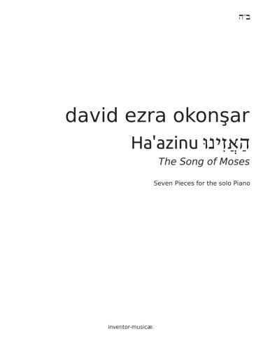 Haazinu, Listen! The Song of Moses Seven Pieces For The Solo Piano By David Ezra Okonsar