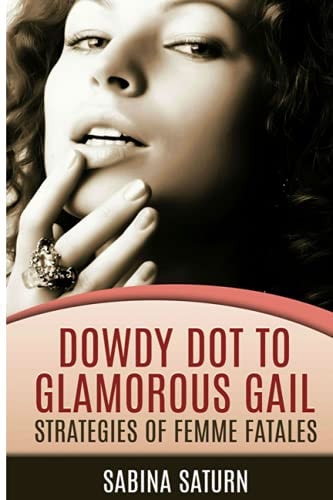 Dowdy Dot to Glamorous Gail Strategies of Femmes Fatales