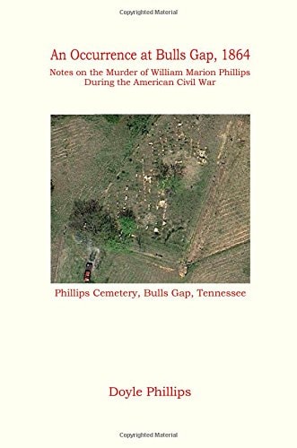An Occurrence at Bulls Gap, 1864 Notes on the Murder of William Marion Phillips During the American Civil War