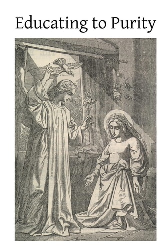 Educating to Purity Thoughts on Sexual Teaching and Education Proposed to Clergymen, Parents and Other Educators