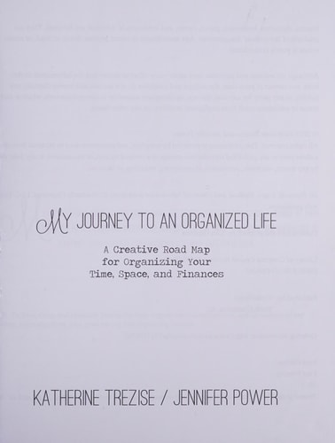 My Journey to an Organized Life A Creative Road Map for Organizing Your Time, Space, and Finances