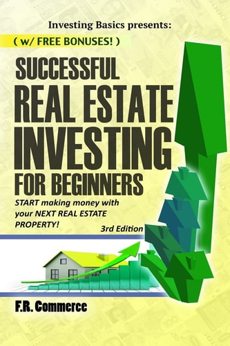 Successful Real Estate Investing for Beginners Investing Successfully for Beginners (W/ Bonus Content): Making Money and Building Wealth with Your First Real Estate Property!
