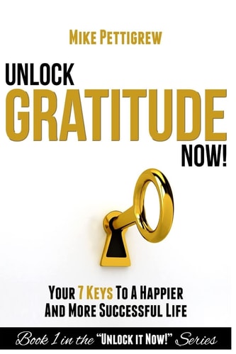 Unlock Gratitude Now! Your 7 Keys to a Happier and More Successful Life