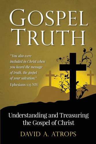 Gospel Truth Understanding and Treasuring the Gospel of Christ