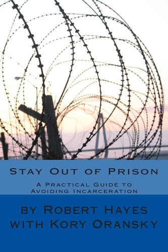 Stay Out of Prison A Practical Guide to Avoiding Incarceration