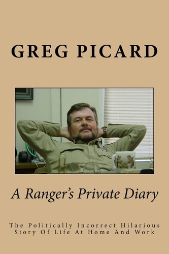A Ranger's Private Diary The Politically Incorrect Story Of Life At Home And Work