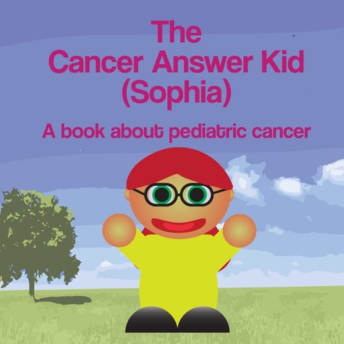 The Cancer Answer Kid (Sophia) A Book about Pediatric Cancer
