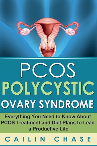 PCOS Polycystic Ovary Syndrome Everything You Need to Know About PCOS Treatment and Diet Plans to Lead a Productive Life