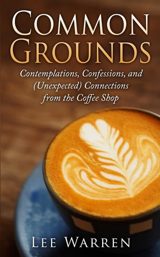 Common Grounds Contemplations, Confessions, and (Unexpected) Connections from the Coffee Shop