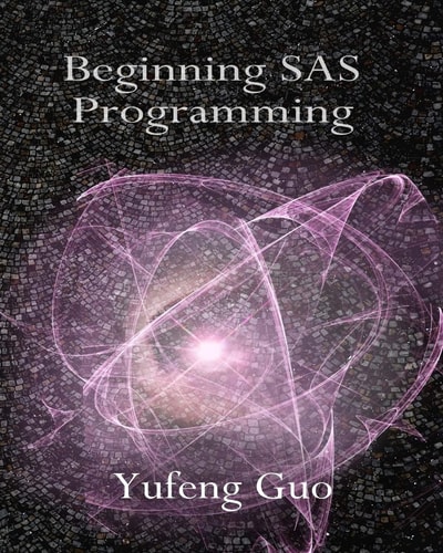 Beginning SAS Programming A True Beginner's Guide for Learning SAS