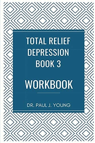 Dr. Paul's TOTAL Relief, Depression, Workbook, Book 3 10 Days To A New Life