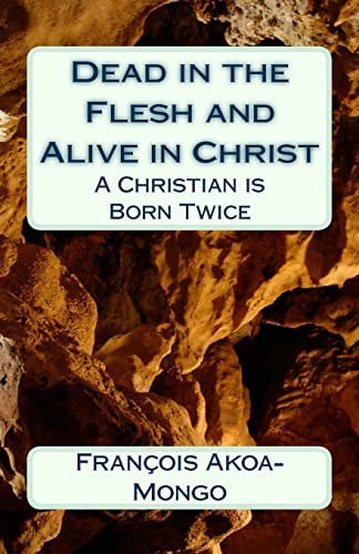 Dead in the Flesh and Alive in Christ A Christian Is Born Twice