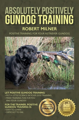 Absolutely Positively Gundog Training Positive Training for Your Retriever Gundog
