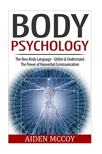 Body Psychology The New Body Language - Utilize and Understand the Power of Nonverbal Communication