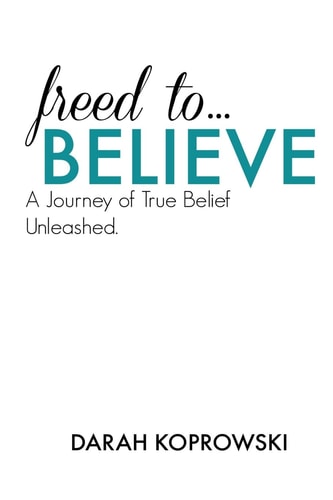 Freed to Believe A Journey of True Belief Unleashed