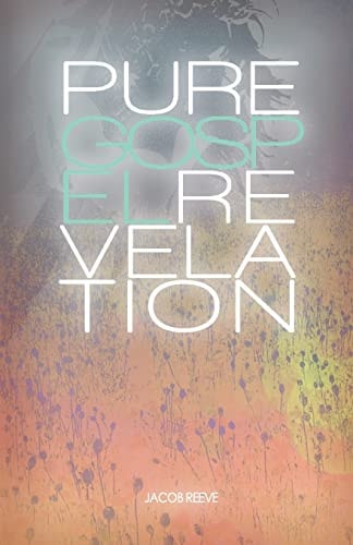 Pure Gospel Revelation An in Depth Bible Study on the Good News of Jesus Christ