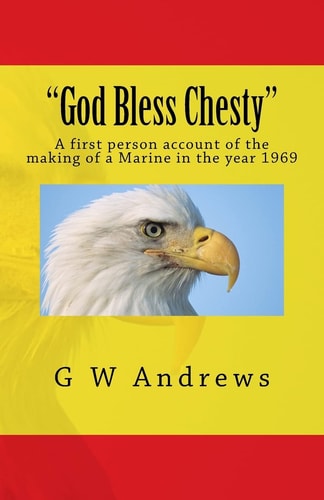 "God Bless Chesty" A First Person Account of the Making of a Marine in the Year 1969