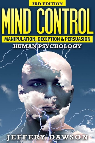 Mind Control Manipulation, Deception and Persuasion Exposed: Human Psychology