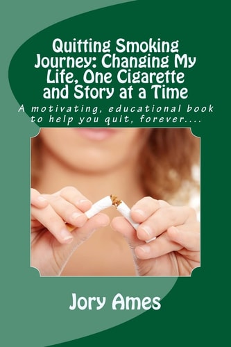 Quitting Smoking Journey: Changing My Life, One Cigarette and Story at a Time A Motivating, Educational Book to Help You Quit, Forever... .