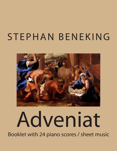 Stephan Beneking: Adveniat - 24 Classical Piano Pieces Beneking: Booklet with Piano Scores / Sheet Music of Adveniat - 24 Classical Piano Pieces in All Major and Minor Tonalities