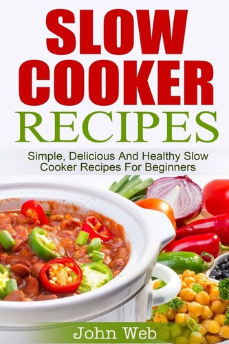 Slow Cooker Slow Cooker Recipes - Simple, Delicious And Healthy Slow Cooker Recipes For Beginners