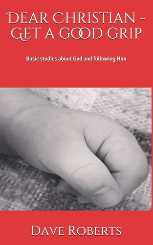 Dear Christian - Get a Good Grip! Basic Studies about God and Following Him