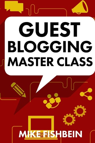 Guest Blogging Master Class Your Step by Step Guide to Getting More Traffic, Email Subscribers, and Sales