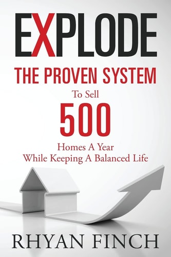 Explode The Proven System To Sell 500 Homes A Year While Keeping A Balanced Life
