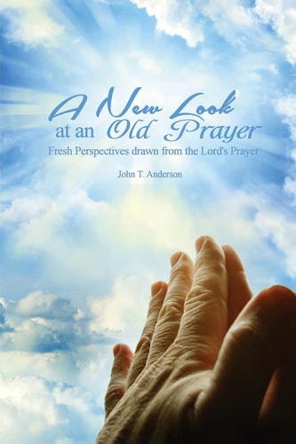 A New Look at an Old Prayer Fresh Perspectives Drawn from the Lord's Prayer