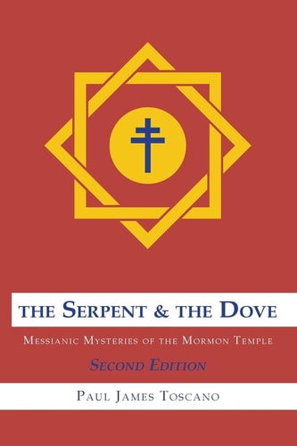 The Serpent and the Dove : Messianic Mysteries of the Mormon Temple