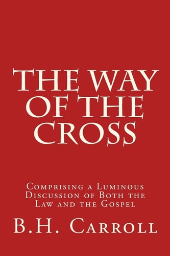 The Way of the Cross Comprising a Luminous Discussion of Both the Law and the Gospel