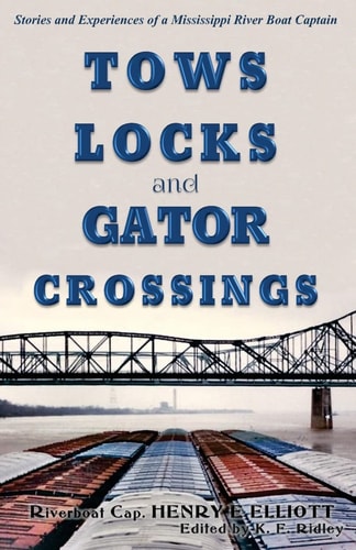 Tows, Locks, and Gator Crossings Stories and Experiences of a Mississippi River Boat Captain