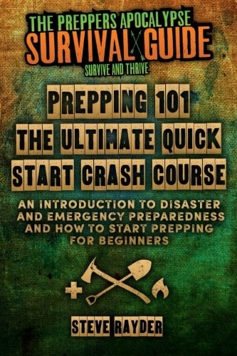 Prepping 101 the Ultimate Quick Start Crash Course An Introduction to Disaster and Emergency Preparedness and How to Start Prepping for Beginners