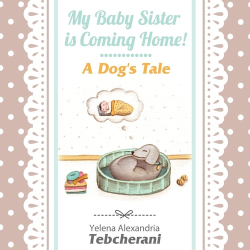 My Baby Sister Is Coming Home! a Dog's Tale