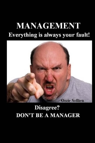 Management. Everything Is Always Your Fault Disagree? Don't Be a Manager