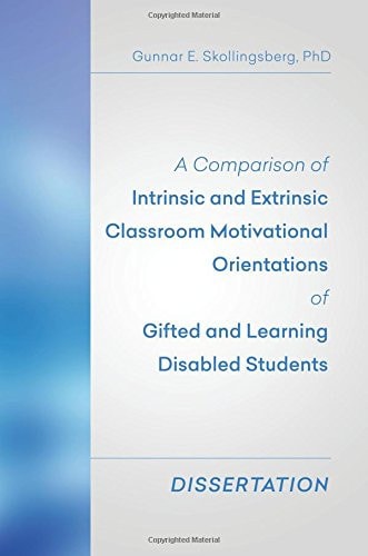 A Comparison of Intrinsic and Extrinsic Classroom Motivational Orientations of Gifted and Learning Disabled Students Dissertation