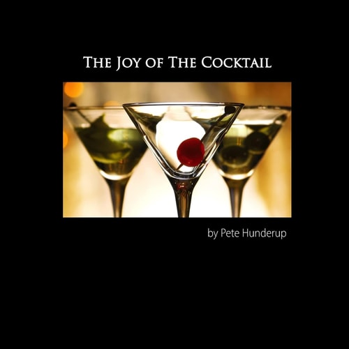 The Joy of the Cocktail A Guide to Making Delicious Cocktails at Home
