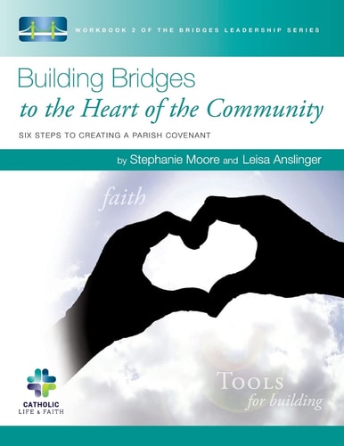 Building Bridges to the Heart of the Community Six Steps to Creating a Parish Covenant