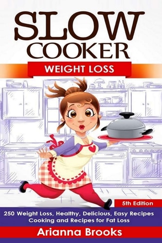 Slow Cooker: Weight Loss Weight Loss, Healthy, Delicious, Easy Recipes: Cooking and Recipes for Fat Loss