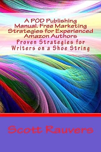 A POD Publishing Manual. Free Marketing Strategies for Experienced Amazon Authors Proven Strategies for Writers on a Shoe String
