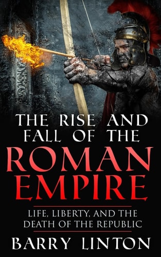 The Rise And Fall Of The Roman Empire Life, Liberty, And The Death Of The Republic