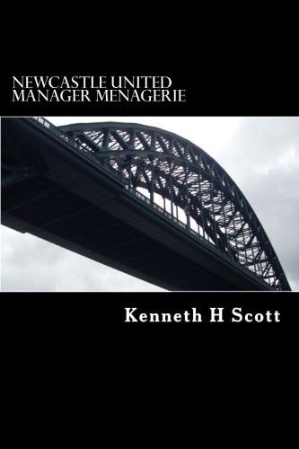 Newcastle United - Manager Menagerie A Statistical and Anecdotal Overview of Newcastle United's Managers