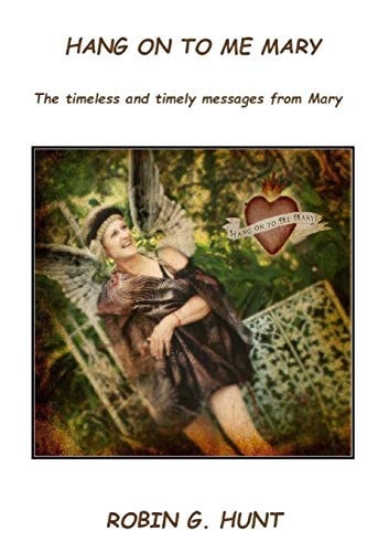 Hang On To Me Mary The Timely and Timeless Messages from Mary