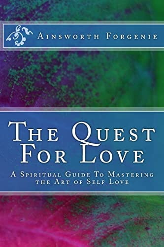 The Quest For Love A Spiritual Guide to Mastering The Art of Self Love