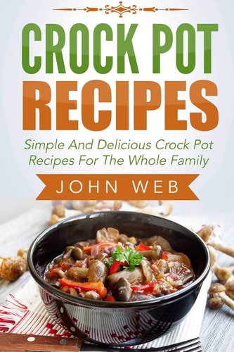 Crock Pot Crock Pot Recipes - Simple And Delicious Crock Pot Recipes For The Whole Family