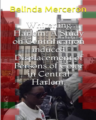 Whitening Harlem A Study on Gentrification Induced Displacement of Persons of Color in Central Harlem.