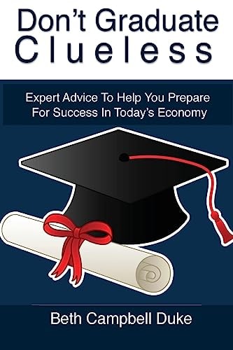 Don't Graduate Clueless Expert Advice To Help You Prepare For Success In Today's Economy