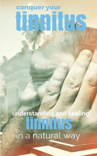 Conquer Your Tinnitus Understanding and Healing Tinnitus the Natural Way