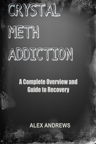 Crystal Meth Addiction A Complete Overview and Guide to Recovery