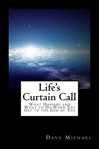 Life's Curtain Call What Happens and What to Do When You Get to the End of You